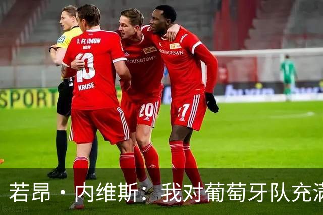若昂·内维斯：我对葡萄牙队充满信心，我们会改进不足